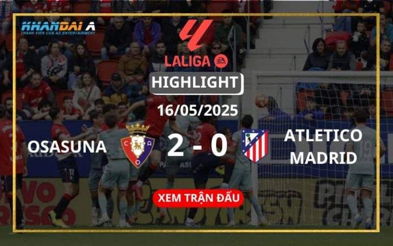 Highlight Bóng Đá Osasuna Vs Atletico Madrid 16/05/2025