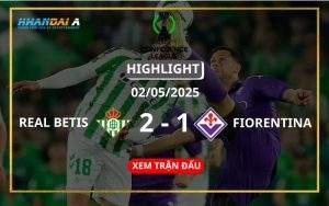 Highlight Bóng Đá Real Betis Vs Fiorentina 02/05/2025