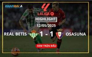 Highlight Bóng Đá Real Betis Vs Osasuna 12/05/2025
