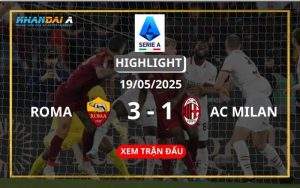Highlight Bóng Đá Roma Vs AC Milan 19/05/2025