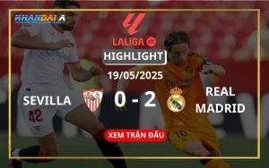 Highlight Bóng Đá Sevilla Vs Real Madrid 19/05/2025