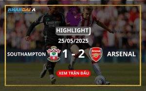 Highlight Bóng Đá Southampton Vs Arsenal 25/05/2025