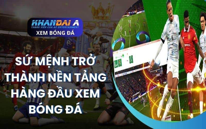 Với sứ mệnh là nền tảng hàng đầu xem trực tiếp bóng đá Với sứ mệnh là nền tảng hàng đầu xem trực tiếp bóng đá