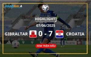 Highlight Bóng Đá Gibraltar Vs Croatia 07/06/2025