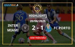 Highlight Bóng Đá Inter Miami Vs FC Porto 20/06/2025