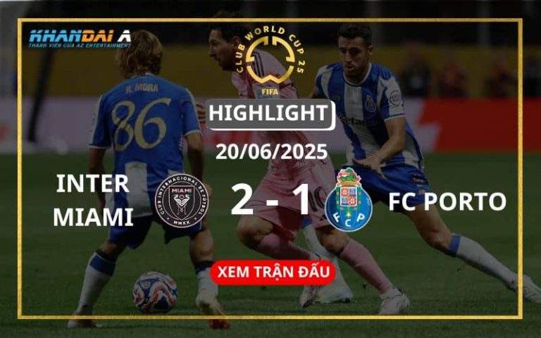 Highlight Bóng Đá Inter Miami Vs FC Porto 20/06/2025